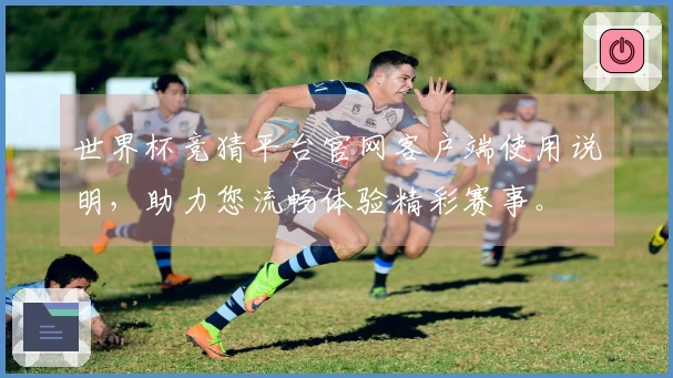 世界杯竞猜平台官网客户端使用说明,助力您流畅体验精彩赛事。