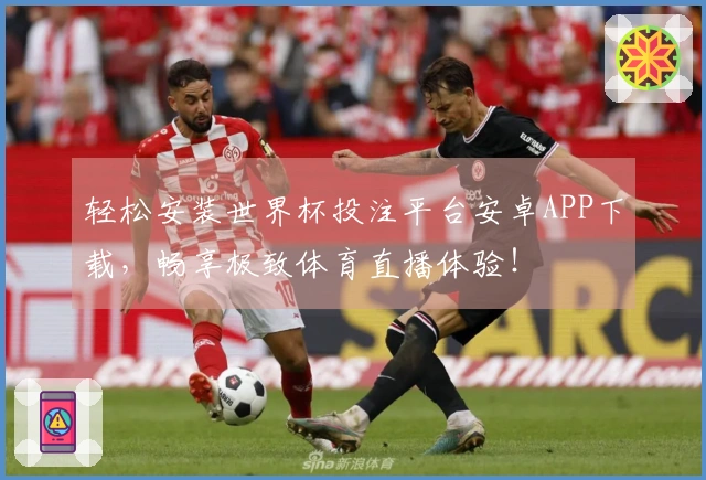 轻松安装世界杯投注平台安卓APP下载，畅享极致体育直播体验！