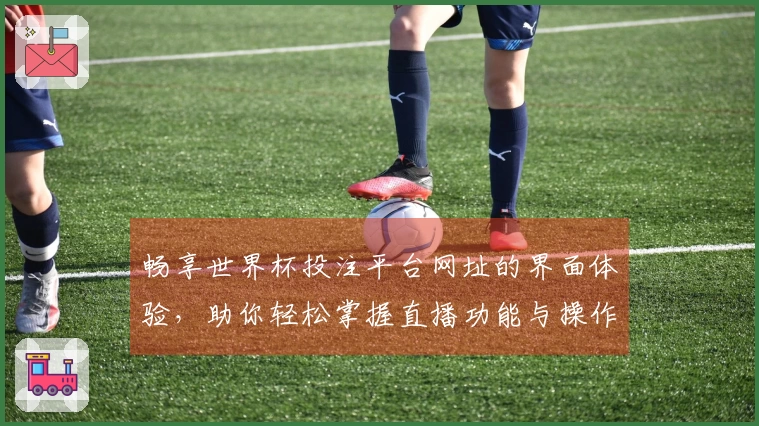 畅享世界杯投注平台网址的界面体验,助你轻松掌握直播功能与操作技巧