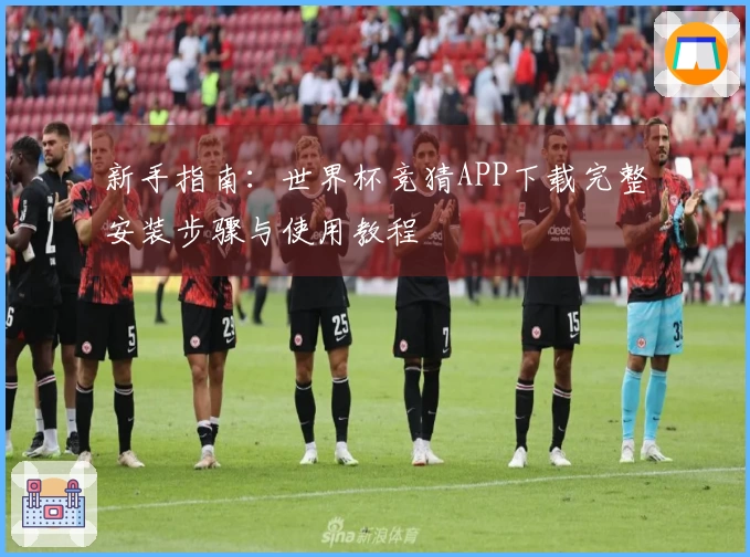 新手指南：世界杯竞猜APP下载完整安装步骤与使用教程